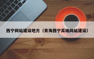 文山西宁网站建设地方（青海西宁高端网站建设）